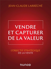 Vendre Et Capturer De La Valeur : L'objectif Strategique De La Vente 