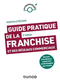 Guide Pratique De La Franchise Et Des Reseaux Commerciaux : Devenir Franchiseur, Construire Et Developper Son Reseau (2e Edition) 