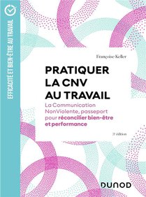 Pratiquer La Cnv Au Travail : La Communication Nonviolente, Passeport Pour Reconcilier Bien-etre Et Performance (3e Edition) 