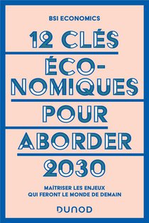 12 Cles Economiques Pour Aborder 2030 : Maitriser Les Enjeux Qui Feront Le Monde De Demain 