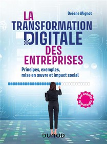 La Transformation Digitale Des Entreprises : Principes, Exemples, Mise En Oeuvre Et Impact Social 