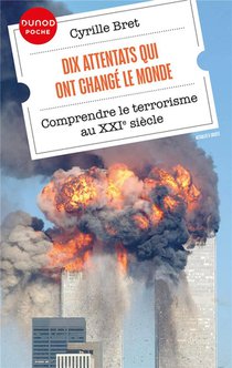 Dix Attentats Qui Ont Change Le Monde : Comprendre Le Terrorisme Au Xxie Siecle 