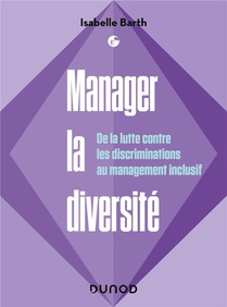 Manager La Diversite : De La Lutte Contre Les Discriminations Au Management Inclusif 