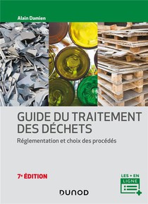 Guide Du Traitement Des Dechets : Reglementation Et Choix Des Procedes (7e Edition) 
