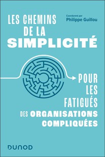 Les Chemins De La Simplicite : Pour Les Fatigues Des Organisations Compliquees 