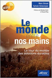 Le Monde Entre Nos Mains ; Le Tour Du Monde Des Solutions Durables 