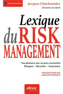 Le Lexique Du Risk Management ; Vocabulaire Des Termes Essentiels Risques, Securite Et Assurance 