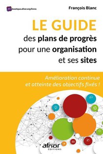 Le Guide Des Plans De Progres Pour Une Organisation Et Ses Sites : Amelioration Continue Et Atteinte Des Objectifs Fixes ! 