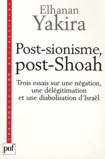 Post-sionisme, Post-shoah ; Trois Essais Sur Une Negation, Une Delegitimation Et Une Diabolisation D'israel 