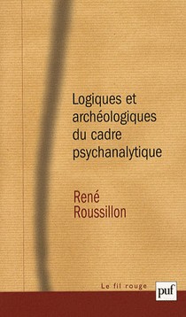 Logiques Et Archeologiques Du Cadre Psychanalytique (2e Edition) 