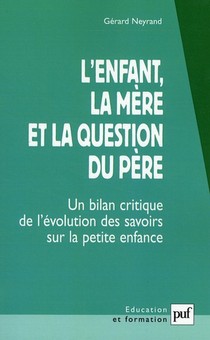 L'enfant, La Mere Et La Question Du Pere ; Un Bilan Critique De L'evolution Des Savoirs Sur La Petite Enfance (3e Edition) 