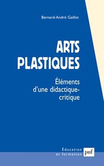 Arts Plastiques ; Elements D'une Didactique-critique 