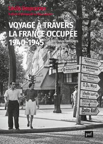 Voyage A Travers La France Occupee, 1940-1945 : 4 000 Lieux Familiers A Redecouvrir 