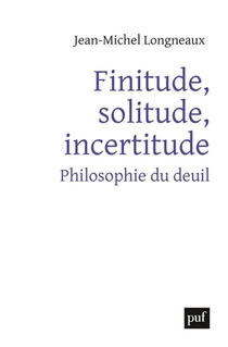 Finitude, Solitude, Incertitude ; Philosophie Du Deuil 