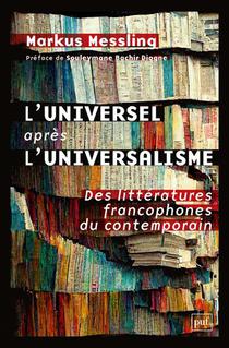 L'universel Apres L'universalisme : Des Litteratures Francophones Du Contemporain 