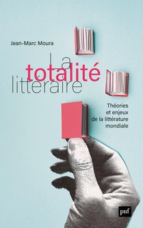 La Totalite Litteraire : Theorie Et Enjeux De La Litterature Mondiale 