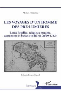 Les Voyages D'un Homme Des Pre-lumieres : Louis Feuillee, Religieux Minime, Astronome Et Botaniste Du Roi (1660-1732) 
