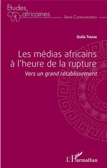 Les Medias Africains A L'heure De La Rupture - Vers Un Grand Retablissement 