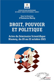 Droit, Pouvoir Et Politique : Actes Du Seminaire Scientifique Niamey, Du 20 Au 22 Octobre 2021 