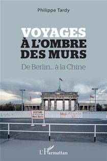 Voyages A L'ombre Des Murs : De Berlin... A La Chine 