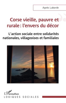 Corse Vieille, Pauvre Et Rurale : L'envers Du Decor, L'action Sociale Entre Solidarites Nationales, Villageoises Et Familiales 