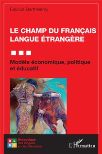 Le Champ Du Francais Langue Etrangere : Modele Economique, Politique Et Educatif 