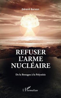 Refuser L'arme Nucleaire : De La Bretagne A La Polynesie 