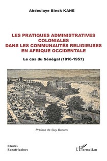 Les Pratiques Administratives Coloniales Dans Les Communautes Religieuses En Afrique Occidentale ; Le Cas Du Senegal (1816-1957) 