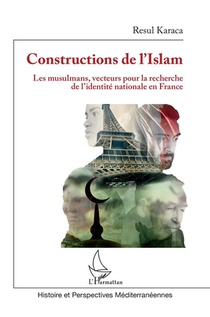 Constructions De L'islam : Les Musulmans, Vecteurs Pour La Recherche De L'identite Nationale En France 