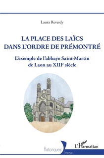 La Place Des Laics Dans L'ordre De Premontre : L'exemple De L'abbaye Saint-martin De Laon Au Xiiie Siecle 