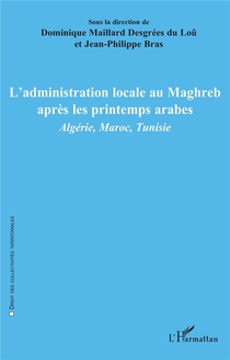 L'administration Locale Au Maghreb Apres Les Printemps Arabes : Algerie, Maroc, Tunisie 
