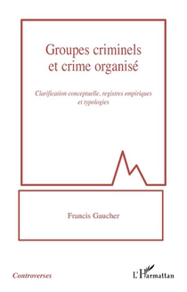 Groupes Criminels Et Crime Organise : Clarification Conceptuelle, Registres Empiriques Et Typologies 