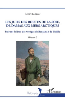 Les Juifs Des Routes De La Soie, De Damas Aux Mers Artiques T.2 : Suivant Le Livre Des Voyages De Benjamin De Tudele 