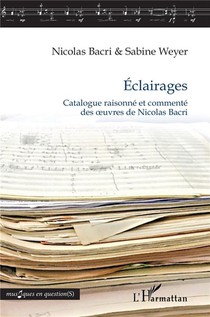 Eclairages : Catalogue Raisonne Et Commente Des Oeuvres De Nicolas Bacri 