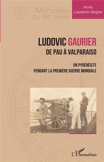 Ludovic Gaurier, De Pau A Valparaiso : Un Pyreneiste Pendant La Premiere Guerre Mondiale 