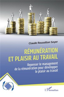 Remuneration Et Plaisir Au Travail : Repenser Le Management De La Remuneration Pour Developper Le Plaisir Au Travail 