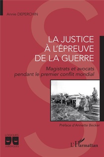 La Justice A L'epreuve De La Guerre : Magistrats Et Avocat Pendant Le Premier Conflit Mondial 