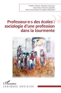 Professeur.e.s Des Ecoles : Sociologie D'une Profession Dans La Tourmente 