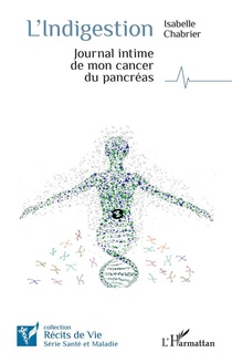 L'indigestion : Journal Intime De Mon Cancer Du Pancreas 