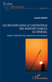 Les Recours Dans Le Contentieux Des Marches Publics Au Senegal : Guide A L'attention Des Operateurs 