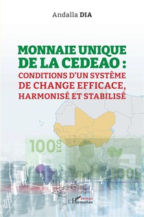 Monnaie Unique De La Cedeao - Conditions D'un Systeme De Change Efficace, Harmonise Et Stabilise 