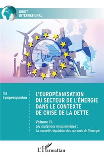 L'europeanisation Du Secteur De L'energie Dans Le Contexte De Crise De La Dette : Volume Ii. Les Mutations Fonctionnelles : La Nouvelle Regulation Des Marches De L'energie 