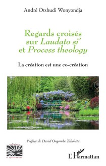 Regards Croises Sur Laudato Si' Et Process Theology : La Creation Est Une Co-creation 