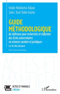 Guide Methodologique De Reference Pour La Recherches Et Redaction : Des Ecrits Universitaires En Sciences Sociales Et Juridiques L3, M2, Dea, Doctorat 