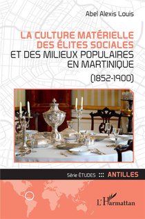 La Culture Materielle Des Elites Sociales Et Des Milieux Populaires En Martinique : (1852-1900) 