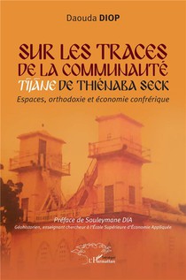 Sur Les Traces De La Communaute Tijane De Thienaba Seck : Espaces Orthodoxie Et Economie Confrerique 