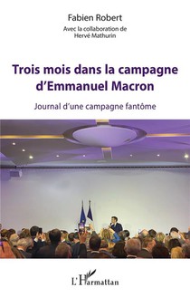 Trois Mois Dans La Campagne D'emmanuel Macron : Journal D'une Campagne Fantome 