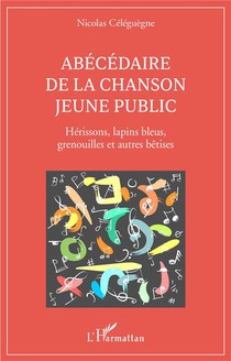 Abecedaire De La Chanson Jeune Public : Herissons, Lapins Bleus, Grenouilles Et Autres Betises 