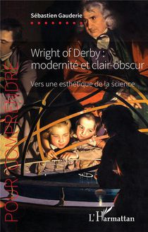 Wright Of Derby : Modernite Et Clair-obscur, Vers Une Esthetique De La Science 