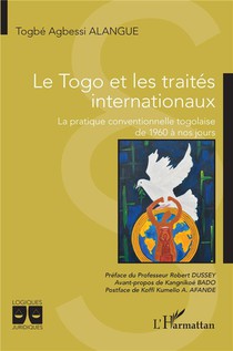 Le Togo Et Les Traites Internationaux : La Pratique Conventionnelle Togolaise De 1960 A Nos Jours 